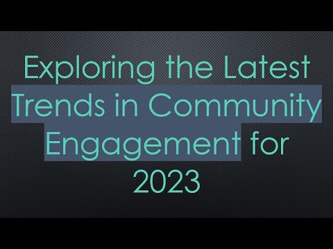 Exploring the Latest Trends in Community Engagement for 2023